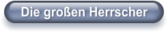 Die großen Herrscher